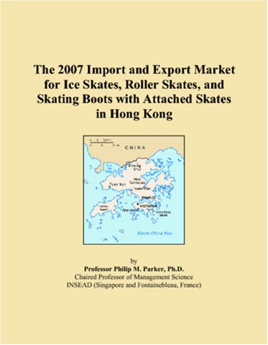 The 2007 Import and Export Market for Ice Skates, Roller Skates, and Skating Boots with Attached Skates in Hong Kong book