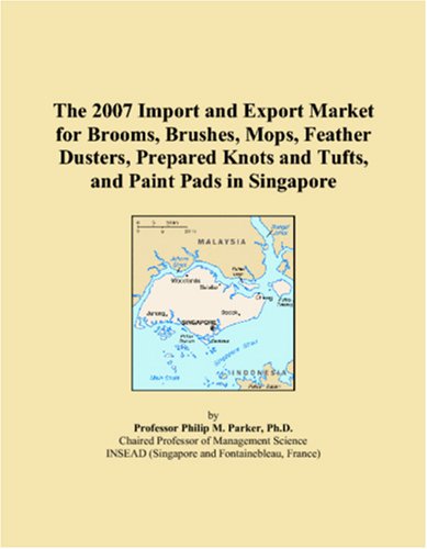 The 2007 Import and Export Market for Brooms, Brushes, Mops, Feather Dusters, Prepared Knots and Tufts, and Paint Pads in Singapore Books