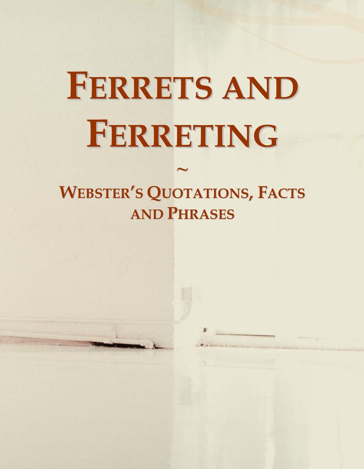 Ferrets and Ferreting: Webster's Quotations, Facts and Phrases book