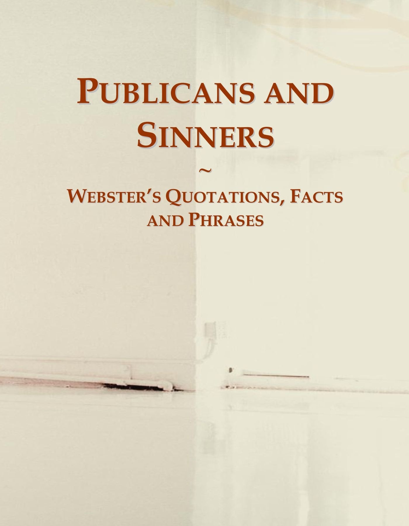 Publicans and Sinners: Webster's Quotations, Facts and Phrases General education