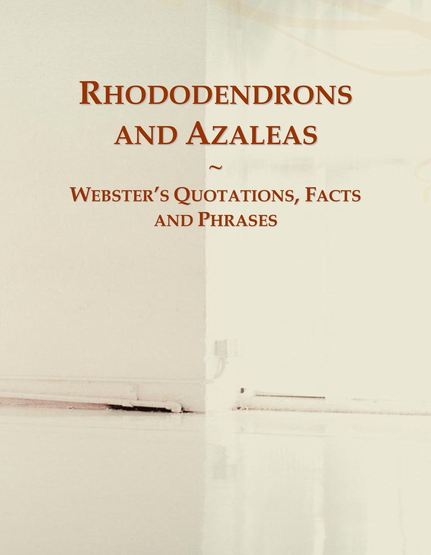 Rhododendrons and Azaleas: Webster's Quotations, Facts and Phrases General education