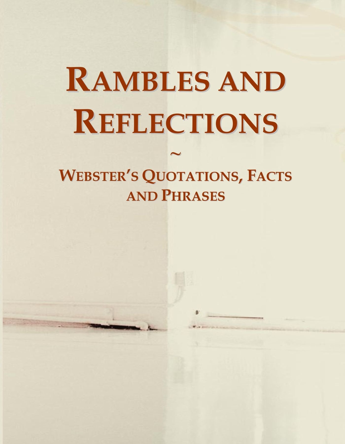 Rambles and Reflections: Webster's Quotations, Facts and Phrases General education
