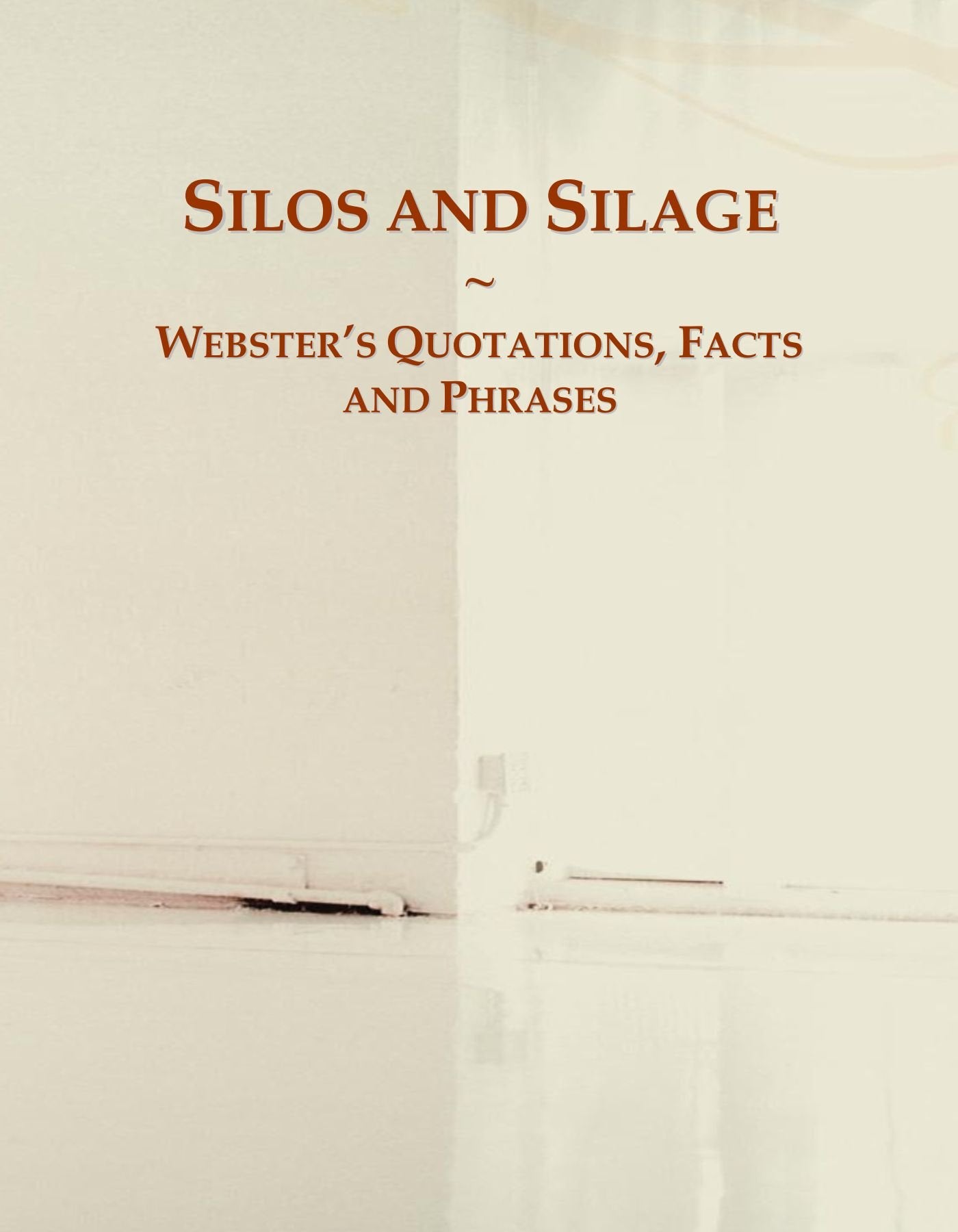 Silos and Silage: Webster's Quotations, Facts and Phrases General education