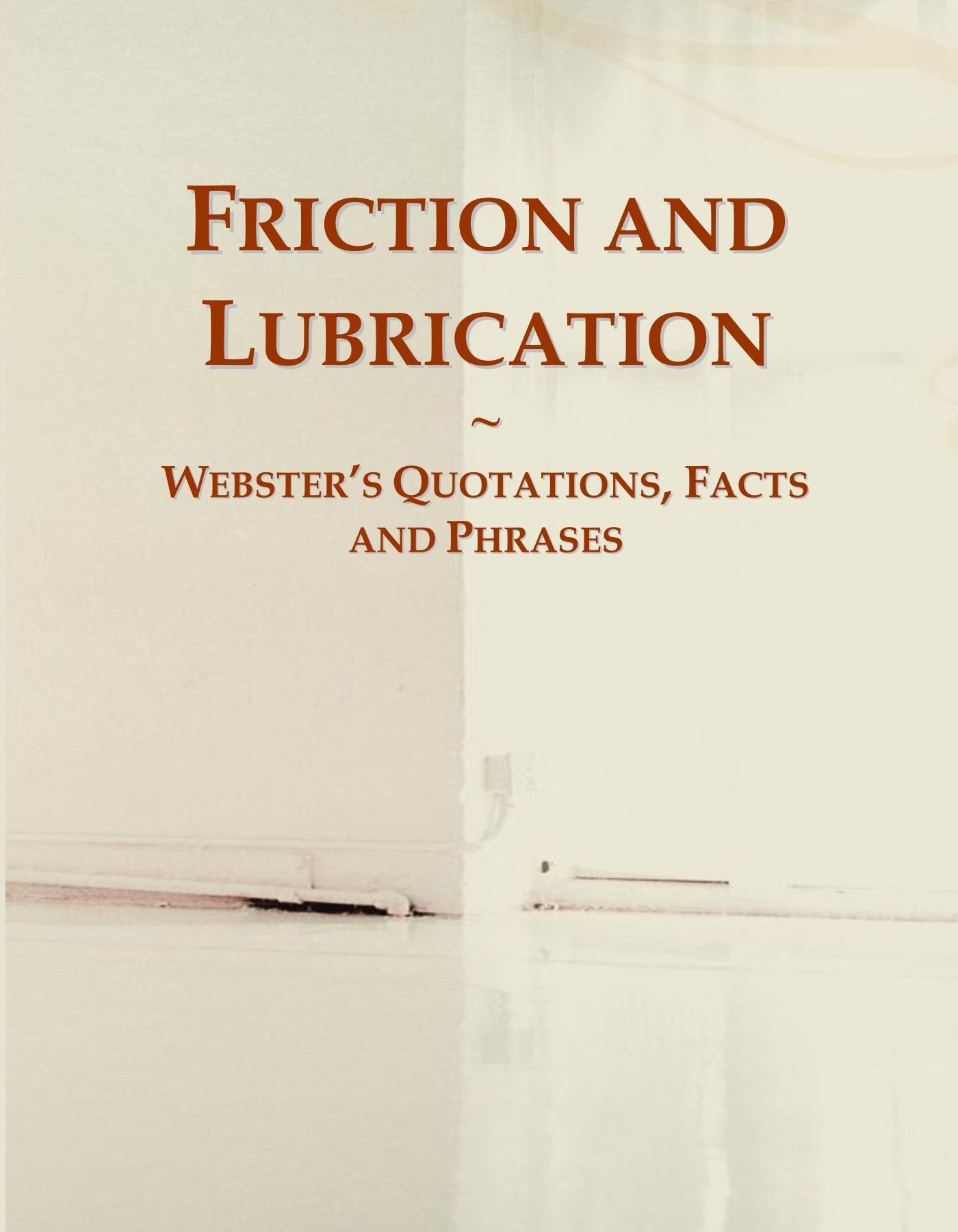 Friction and Lubrication: Webster's Quotations, Facts and Phrases General education