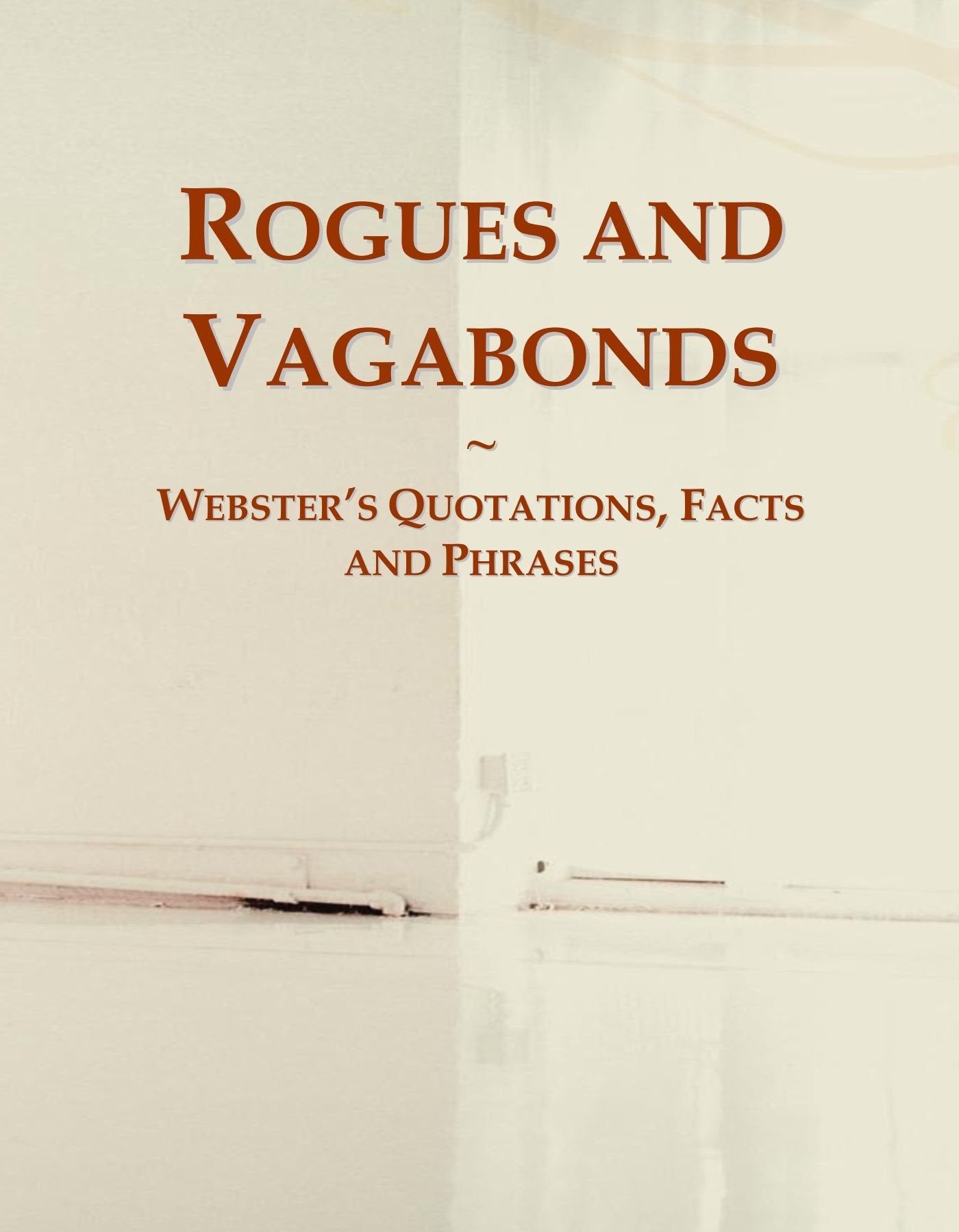 Rogues and Vagabonds: Webster's Quotations, Facts and Phrases General education