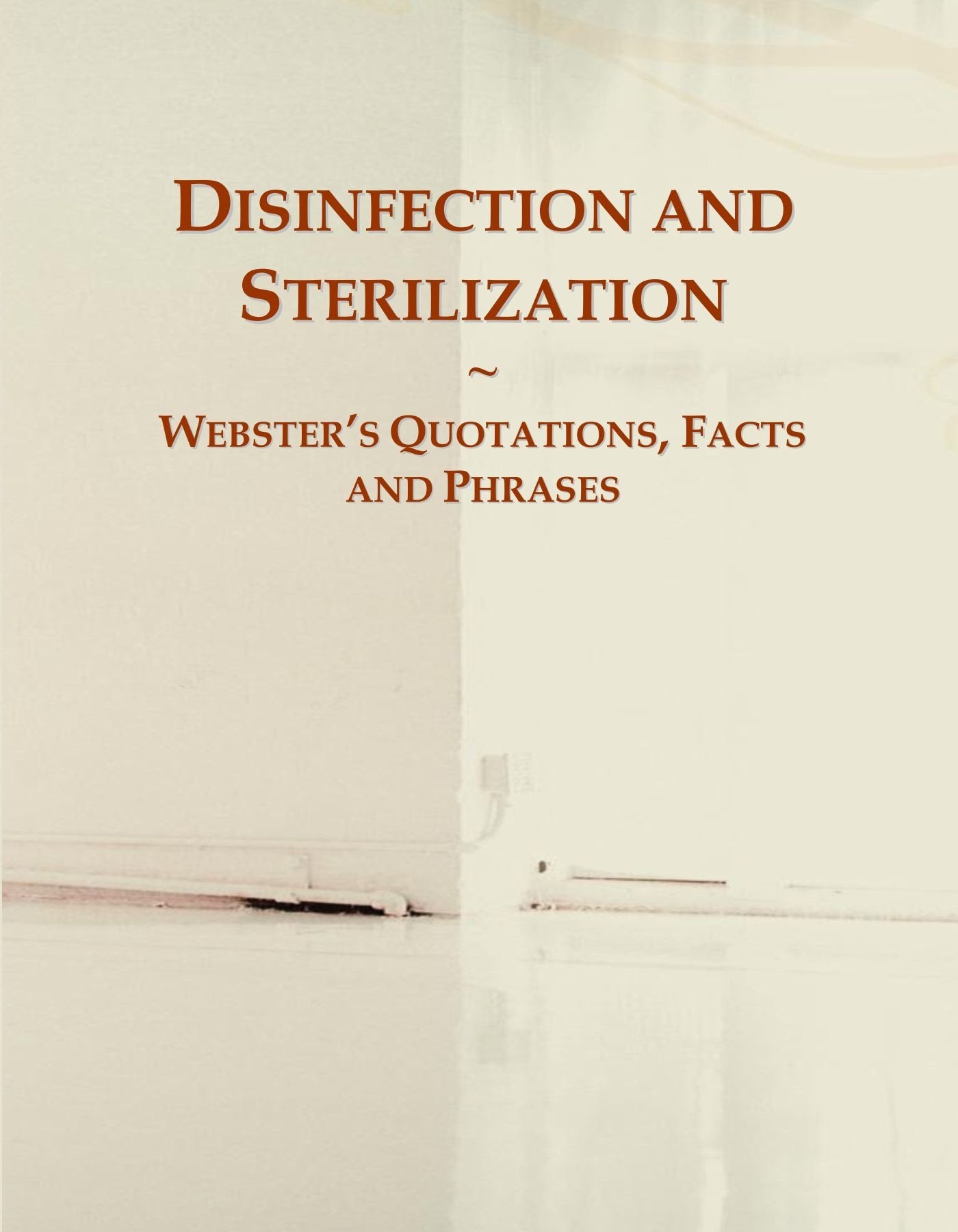 Disinfection and Sterilization: Webster's Quotations, Facts and Phrases General education
