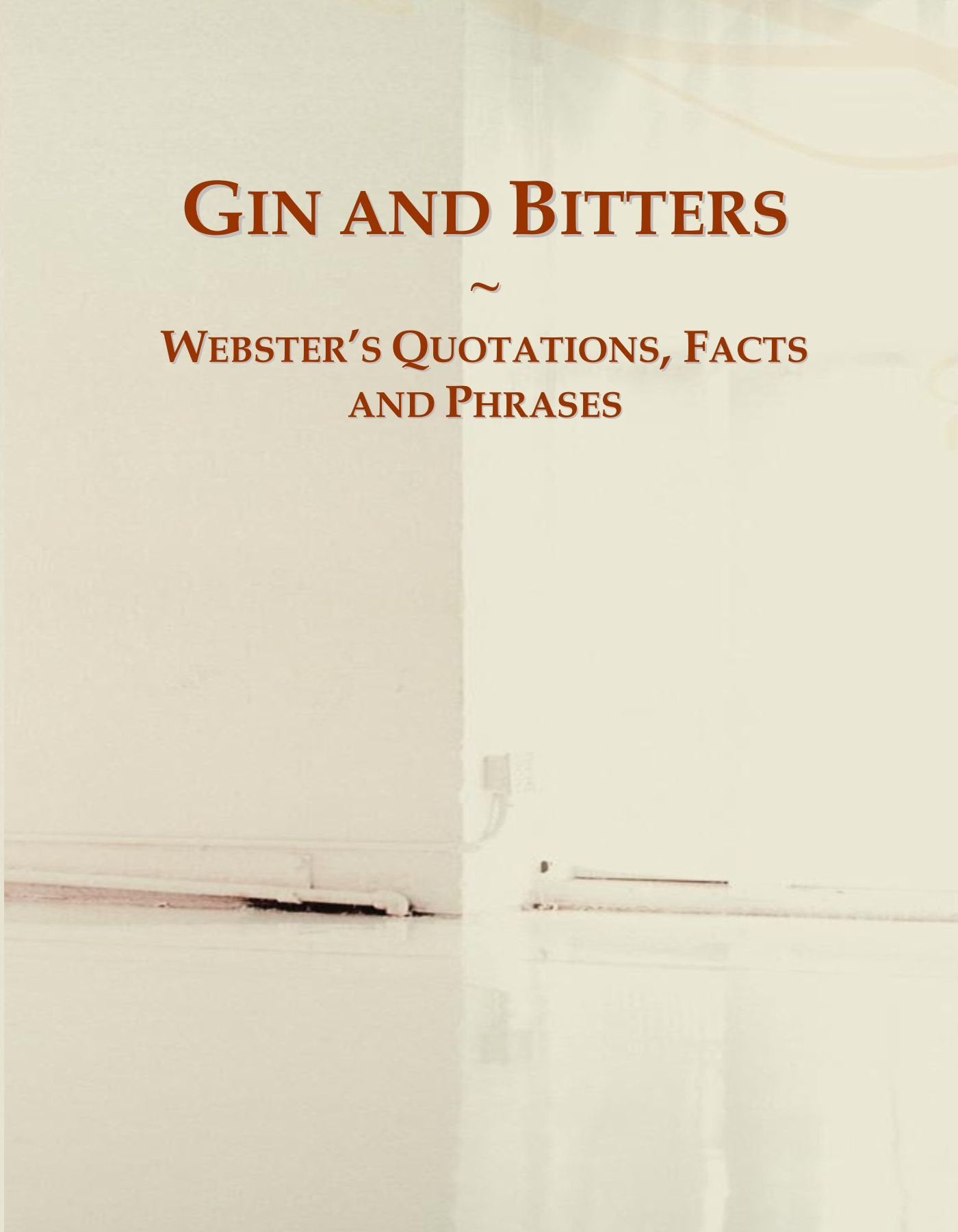 Gin and Bitters: Webster's Quotations, Facts and Phrases General education