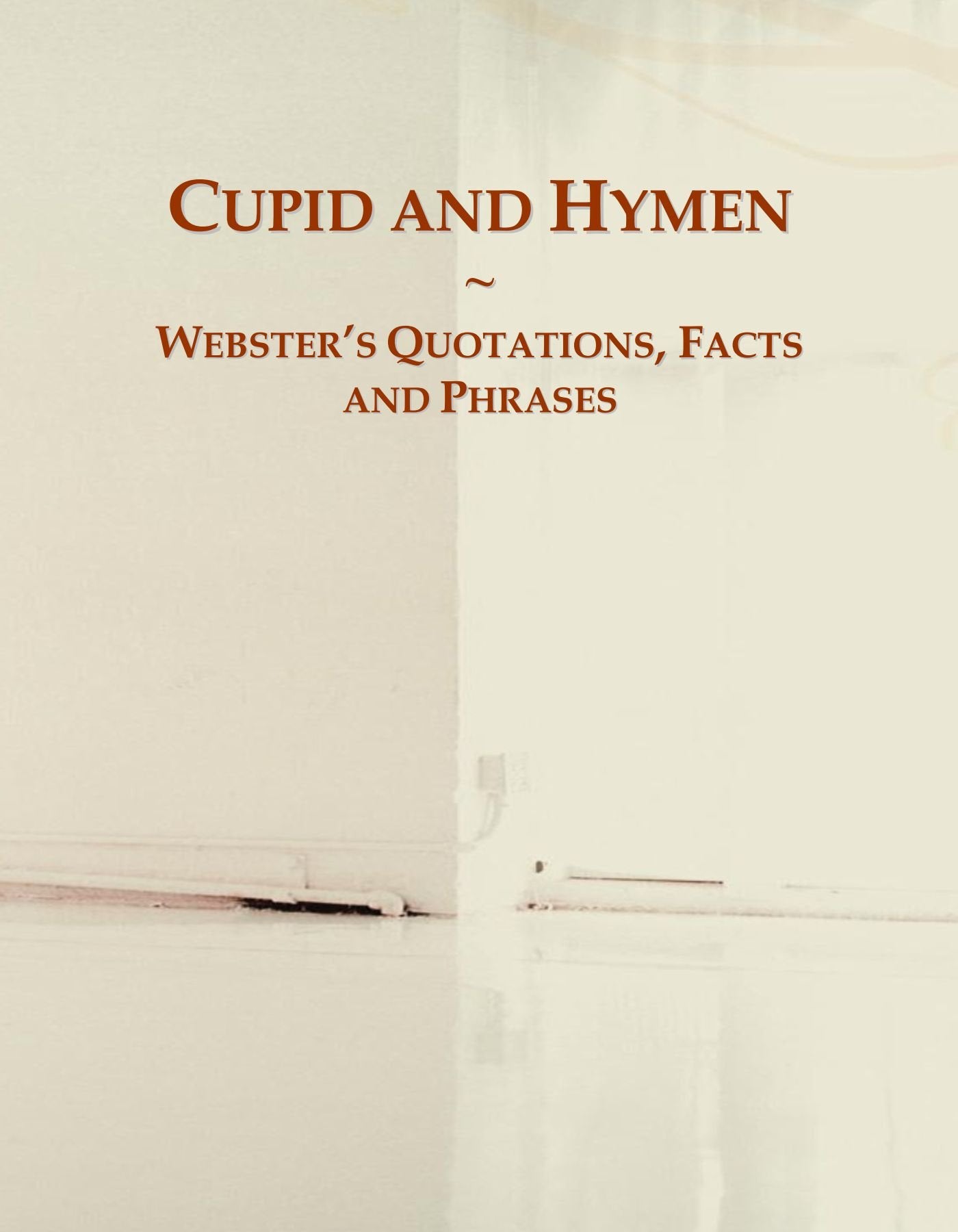 Cupid and Hymen: Webster's Quotations, Facts and Phrases General education