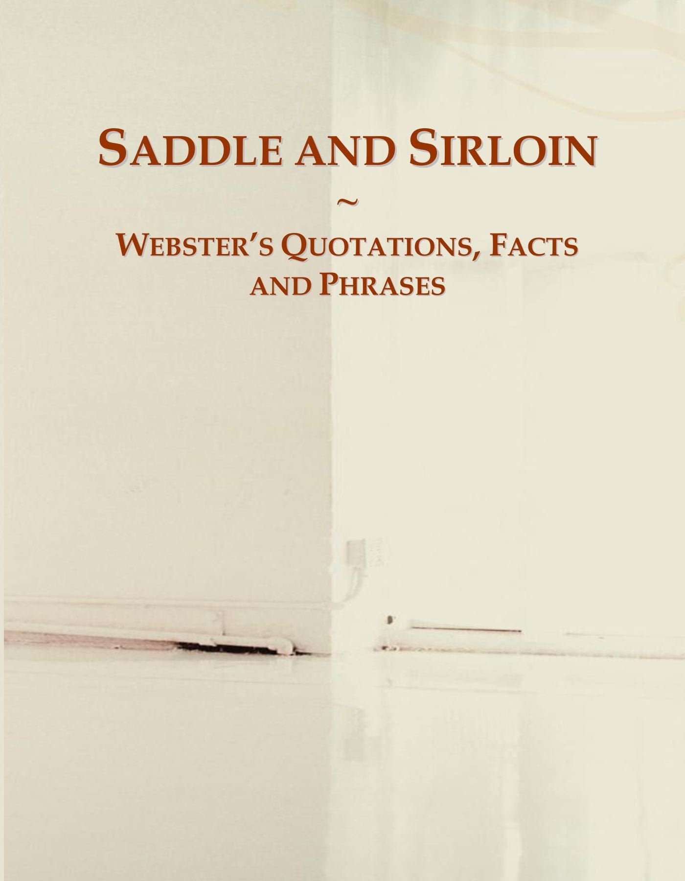 Saddle and Sirloin: Webster's Quotations, Facts and Phrases General education