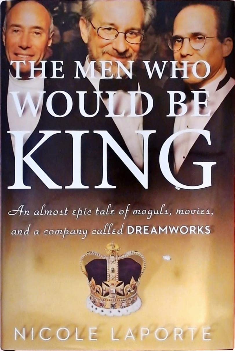The Men Who Would Be King: An Almost Epic Tale of Moguls, Movies, and a Company Called DreamWorks Media & Communication