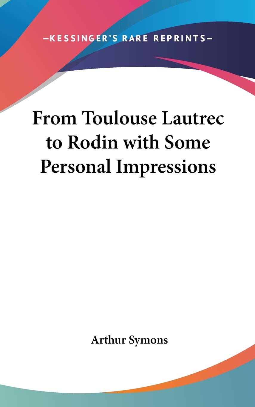 From Toulouse-Lautrec to Rodin With Some Personal Impressions Essays & Short Stories