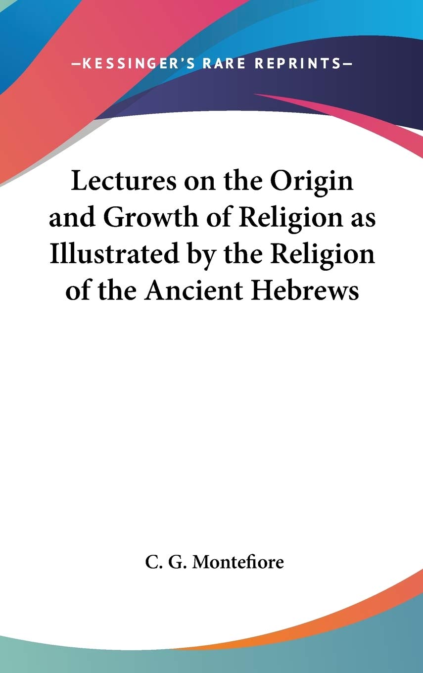 Lectures on the Origin and Growth of Religion as Illustrated by the Religion of the Ancient Hebrews Philosophy
