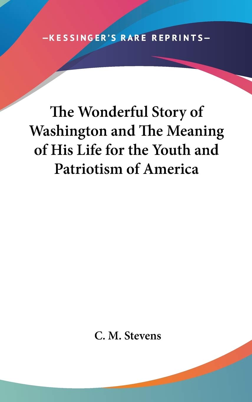The Wonderful Story of Washington and The Meaning of His Life for the Youth and Patriotism of America Art & Literature Books
