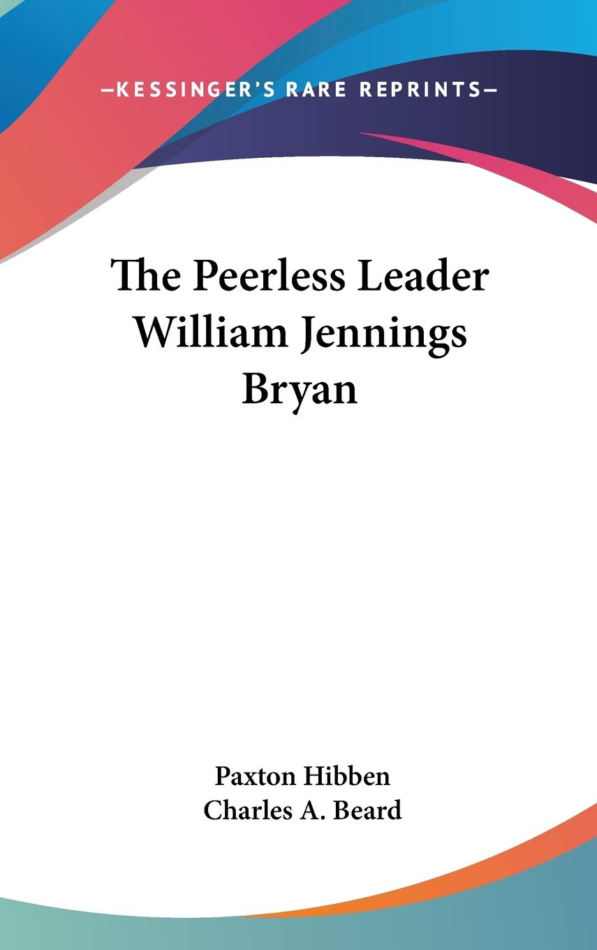 The Peerless Leader William Jennings Bryan Memories