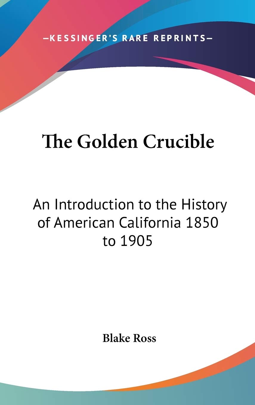 The Golden Crucible: An Introduction to the History of American California 1850 to 1905 Philosophy