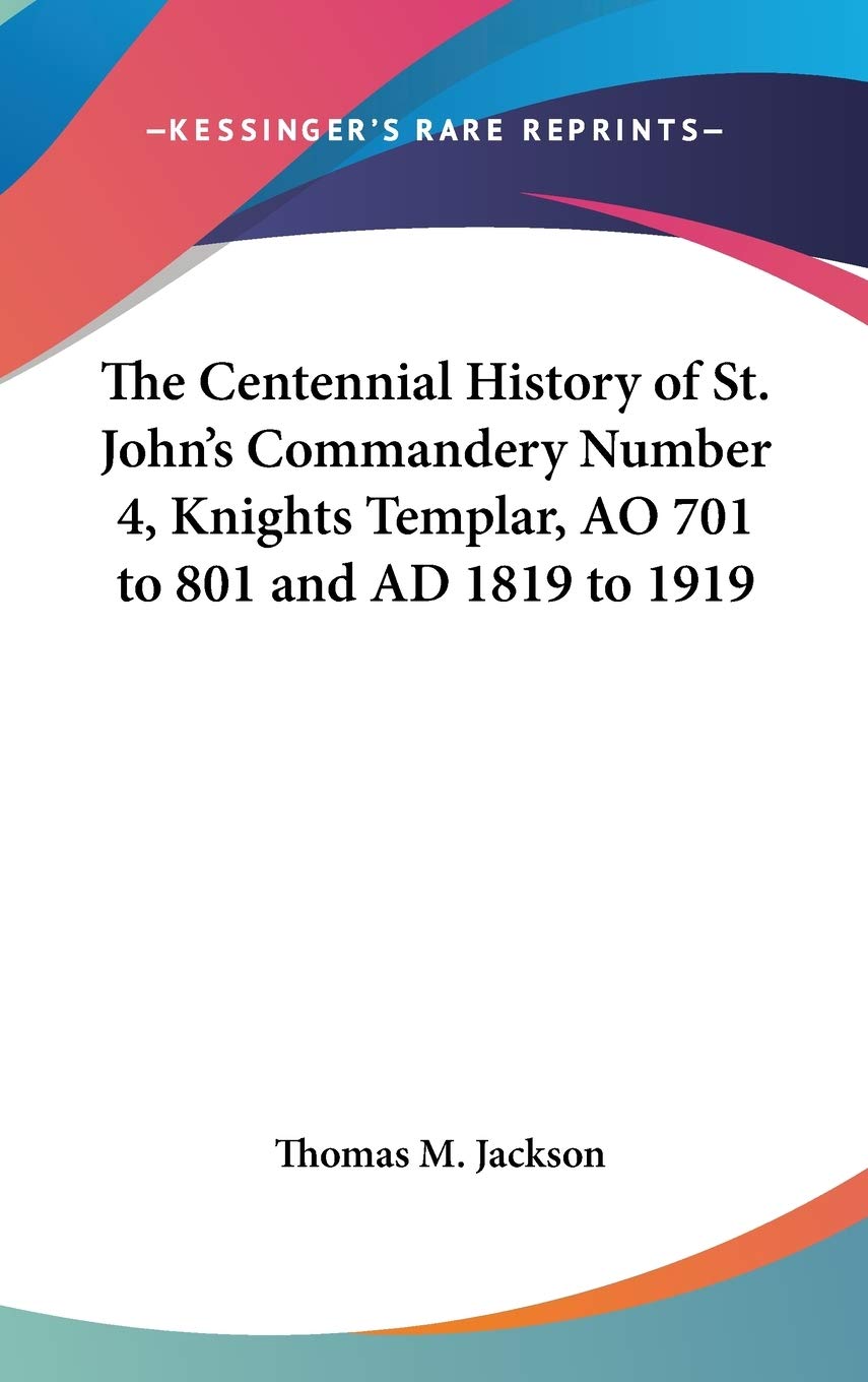 The Centennial History of St. John's Commandery Number 4, Knights Templar, Ao 701 to 801 and Ad 1819 to 1919 Contemporary literature