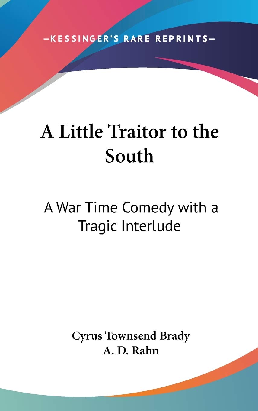 A Little Traitor to the South: A War Time Comedy with a Tragic Interlude Politics & History