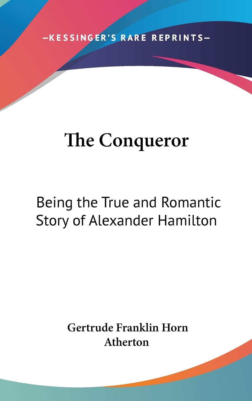 The Conqueror: Being the True and Romantic Story of Alexander Hamilton Memories