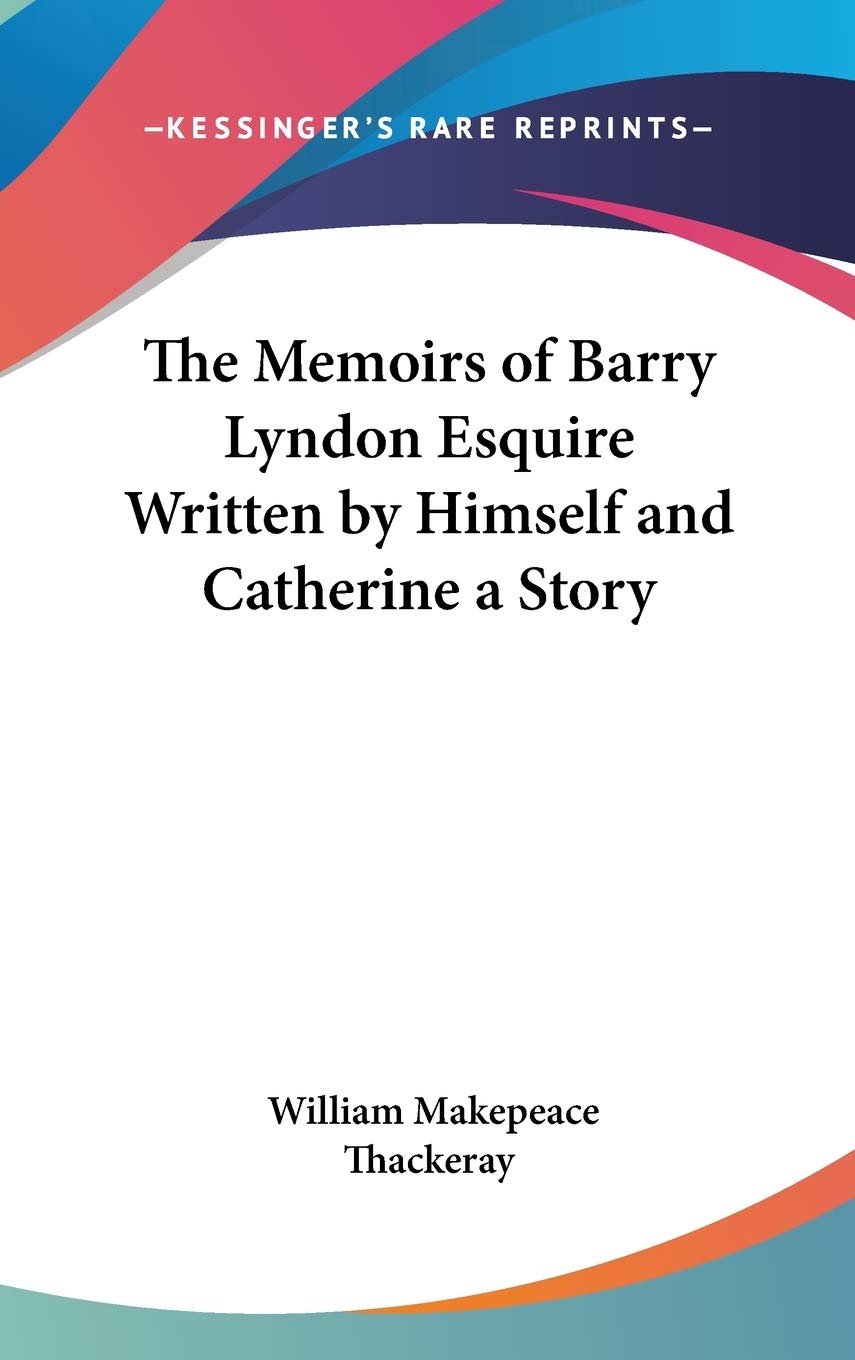 The Memoirs of Barry Lyndon Esquire Written by Himself and Catherine a Story Classics