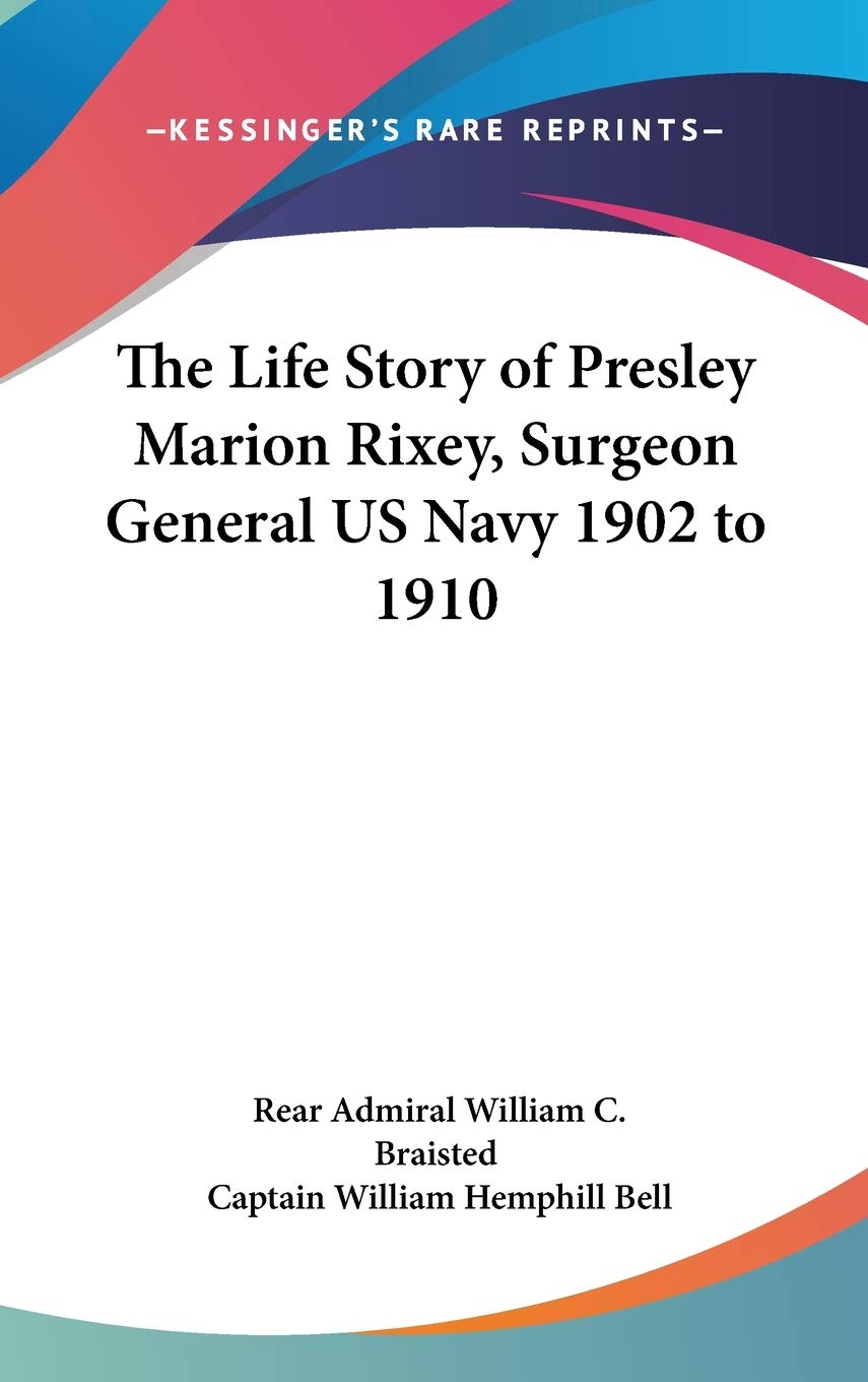 The Life Story of Presley Marion Rixey, Surgeon General Us Navy 1902 to 1910 Memories