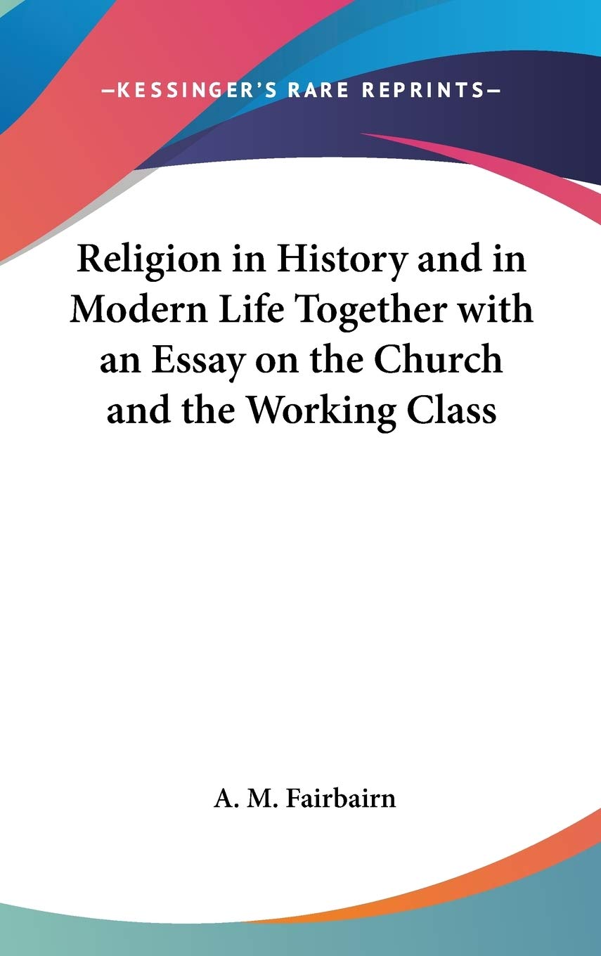 Religion in History and in Modern Life Together with an Essay on the Church and the Working Class Art & Literature