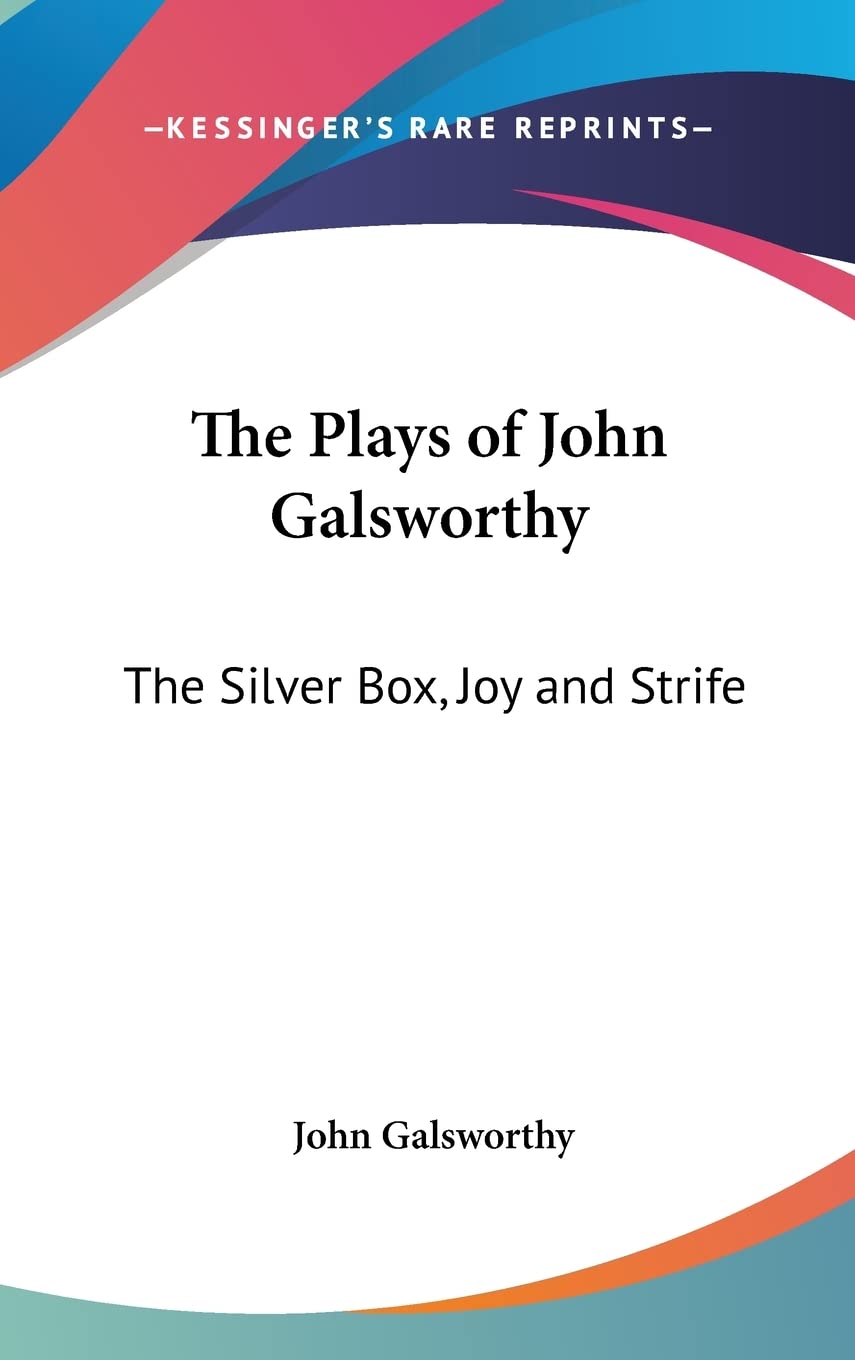 Plays of John Galsworthy: The Silver Box, Joy and Strife Drama