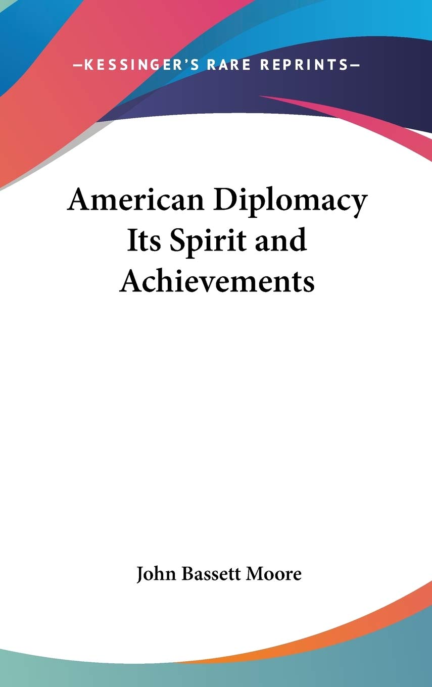 American Diplomacy: Its Spirit and Achievements International