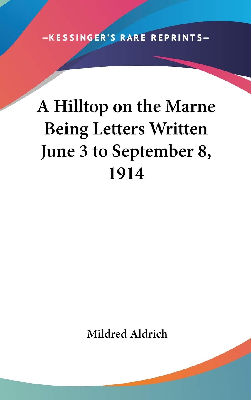 A Hilltop on the Marne Being Letters Written June 3 to September 8, 1914 Essays & Short Stories
