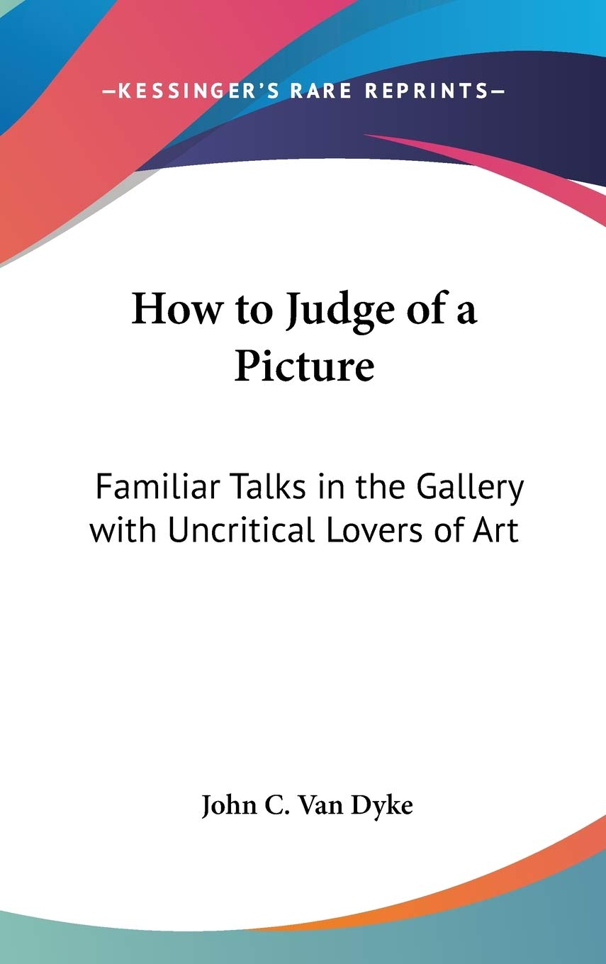 How to Judge of a Picture: Familiar Talks in the Gallery With Uncritical Lovers of Art Poetry