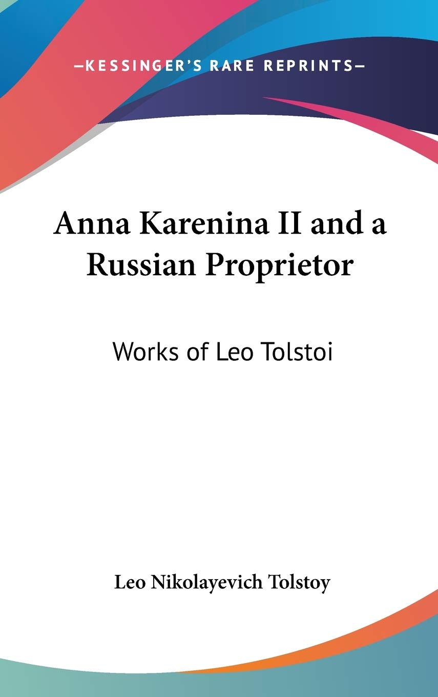 Anna Karenina II and a Russian Proprietor: Works of Leo Tolstoi Essays & Short Stories
