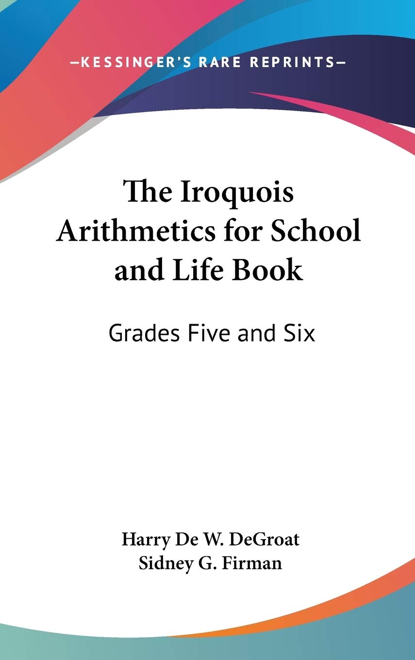 The Iroquois Arithmetics for School and Life Book: Grades Five and Six Mathematics