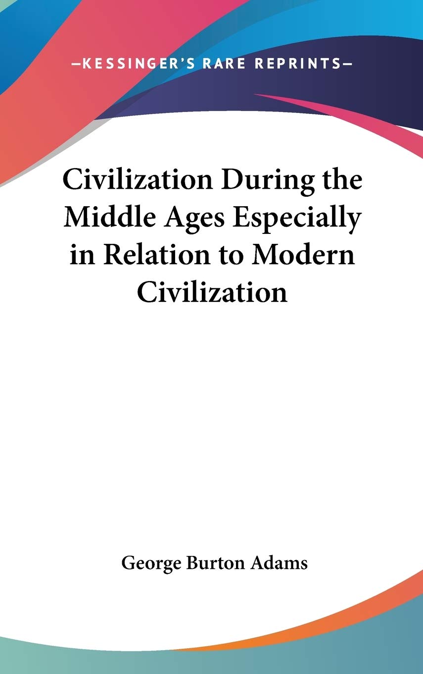 Civilization During the Middle Ages Especially in Relation to Modern Civilization General education