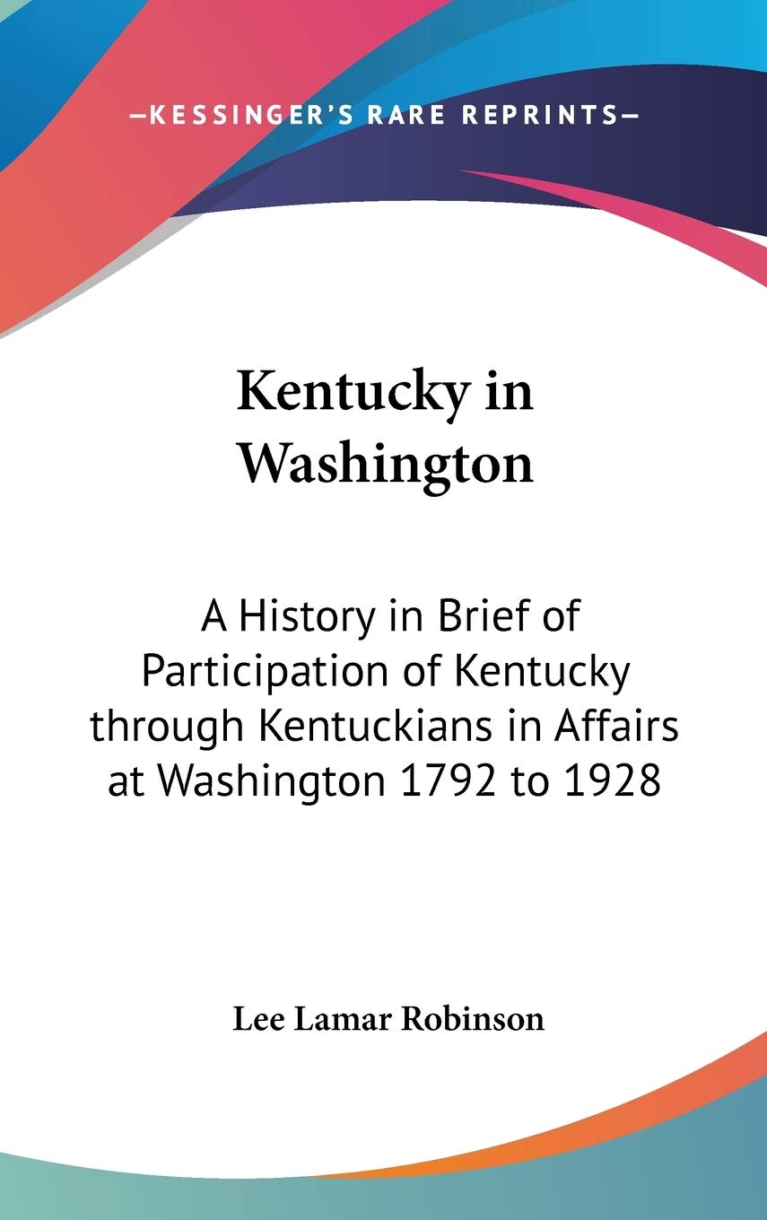 Kentucky in Washington: A History in Brief of Participation of Kentucky through Kentuckians in Affairs at Washington 1792 to 1928 Philosophy