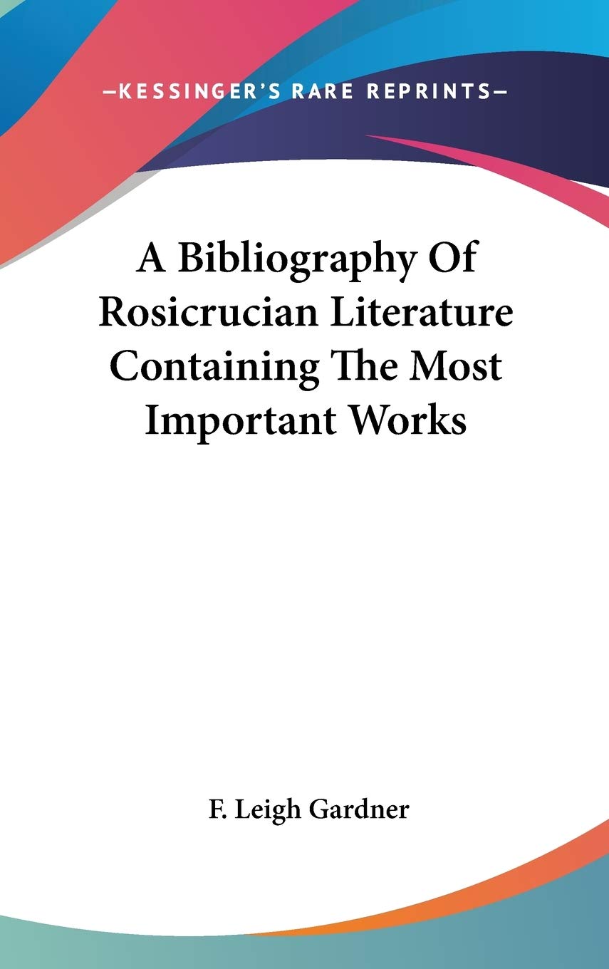 A Bibliography of Rosicrucian Literature Containing the Most Important Works Reference Books