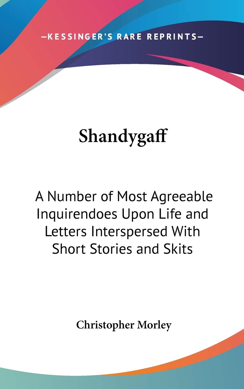 Shandygaff: A Number of Most Agreeable Inquirendoes Upon Life and Letters Interspersed With Short Stories and Skits Essays & Short Stories