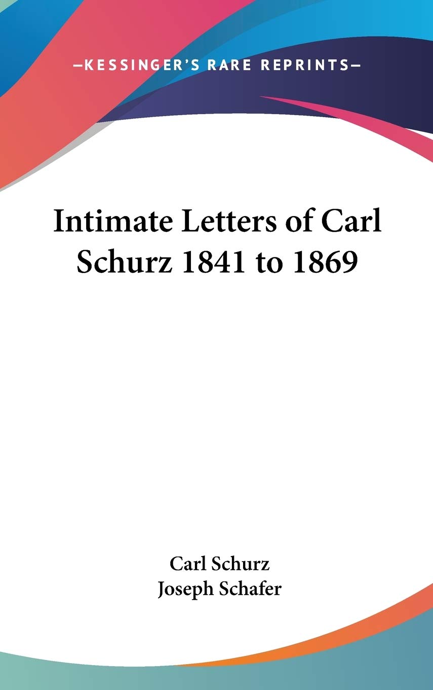 Intimate Letters of Carl Schurz 1841 to 1869 Essays & Short Stories
