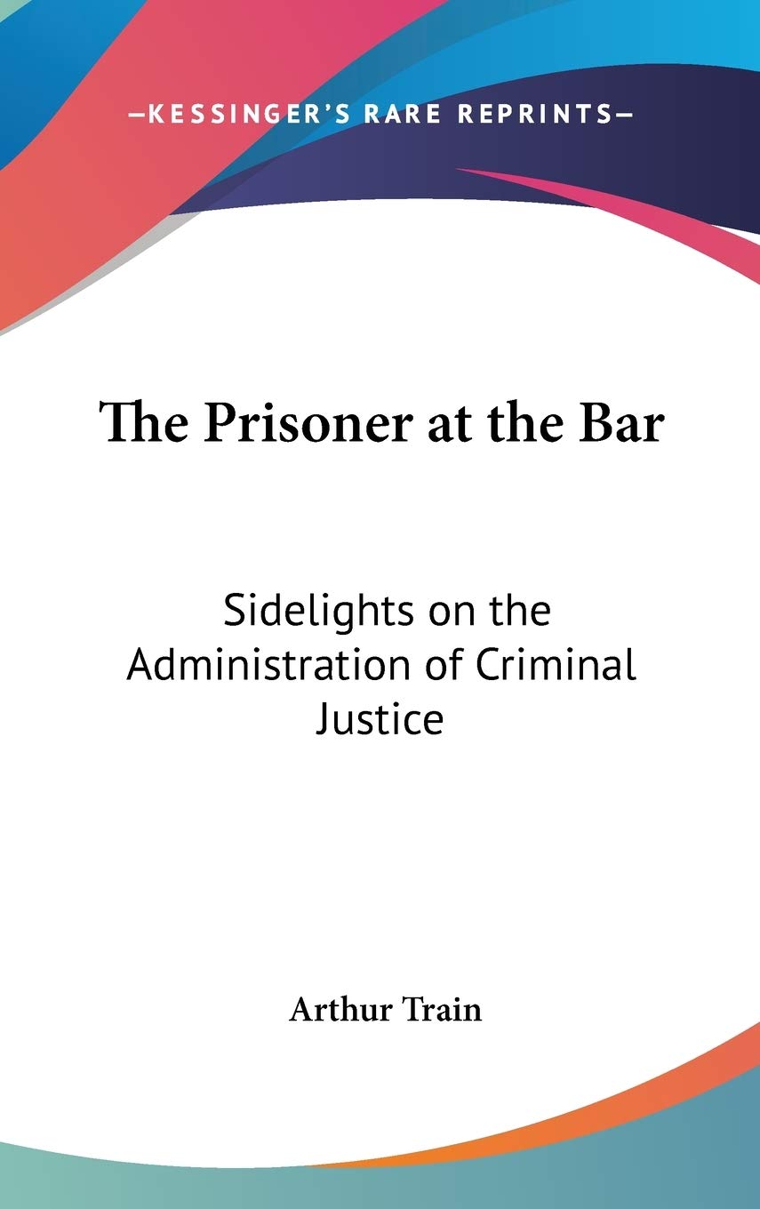 The Prisoner at the Bar: Sidelights on the Administration of Criminal Justice Law
