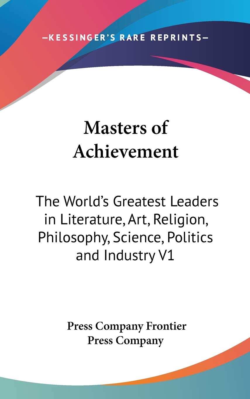 Masters of Achievement: The World's Greatest Leaders in Literature, Art, Religion, Philosophy, Science, Politics and Industry: The World's Greatest ... Philosophy, Science, Politics and Industry V1 Philosophy