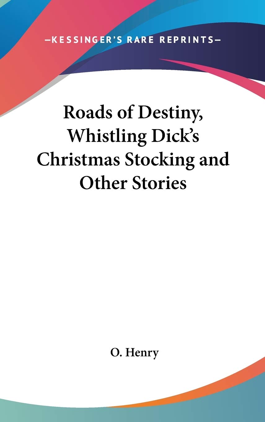 Roads of Destiny, Whistling Dick's Christmas Stocking and Other Stories Essays & Short Stories