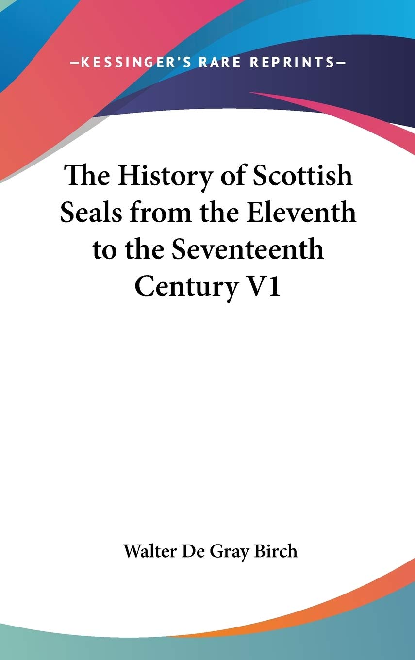 The History of Scottish Seals from the Eleventh to the Seventeenth Century V1 Philosophy