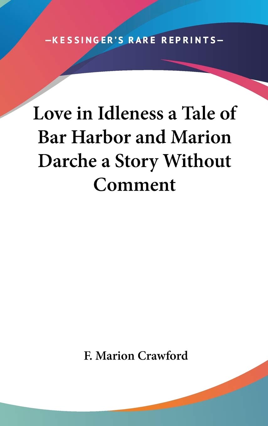 Love in Idleness a Tale of Bar Harbor and Marion Darche a Story Without Comment Memories
