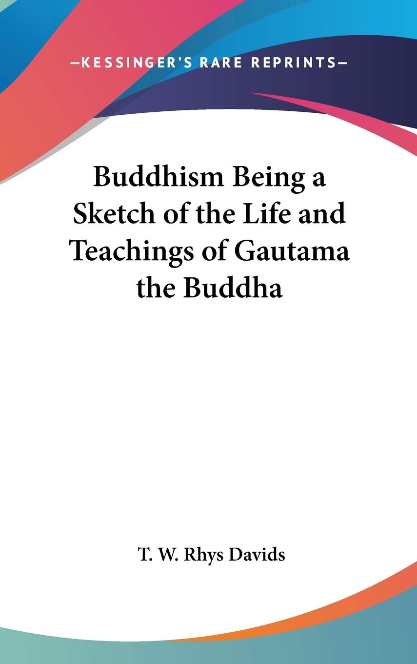 Buddhism Being a Sketch of the Life and Teachings of Gautama the Buddha Philosophy