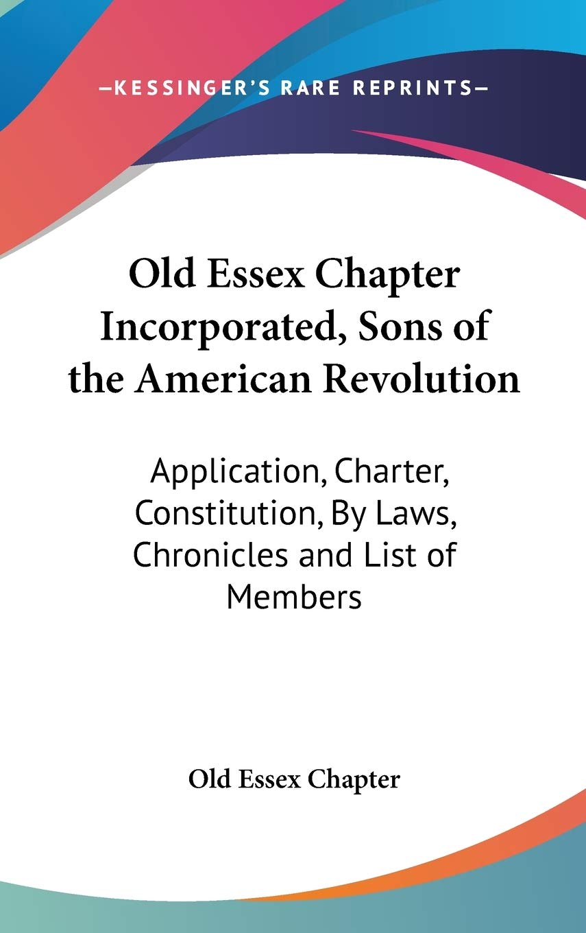 Old Essex Chapter Incorporated, Sons of the American Revolution: Application, Charter, Constitution, By Laws, Chronicles and List of Members International
