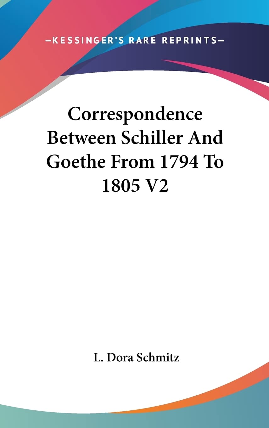 Correspondence Between Schiller and Goethe from 1794 to 1805 Essays & Short Stories