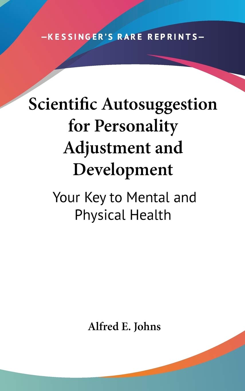 Scientific Autosuggestion for Personality Adjustment and Development: Your Key to Mental and Physical Health Philosophy