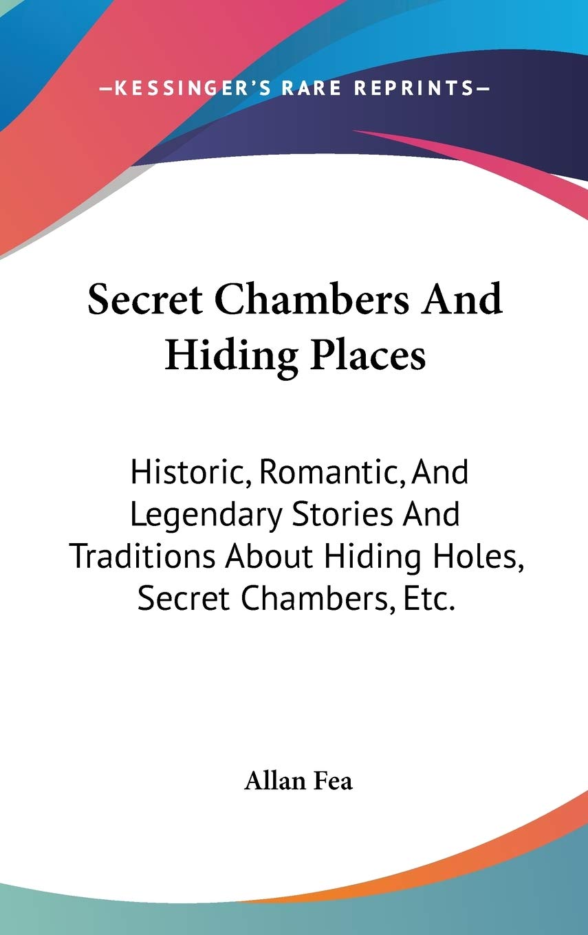 Secret Chambers And Hiding Places: Historic, Romantic, And Legendary Stories And Traditions About Hiding Holes, Secret Chambers, Etc. Historical Fiction