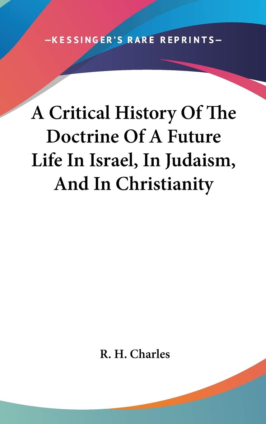 A Critical History Of The Doctrine Of A Future Life In Israel, In Judaism, And In Christianity Philosophy