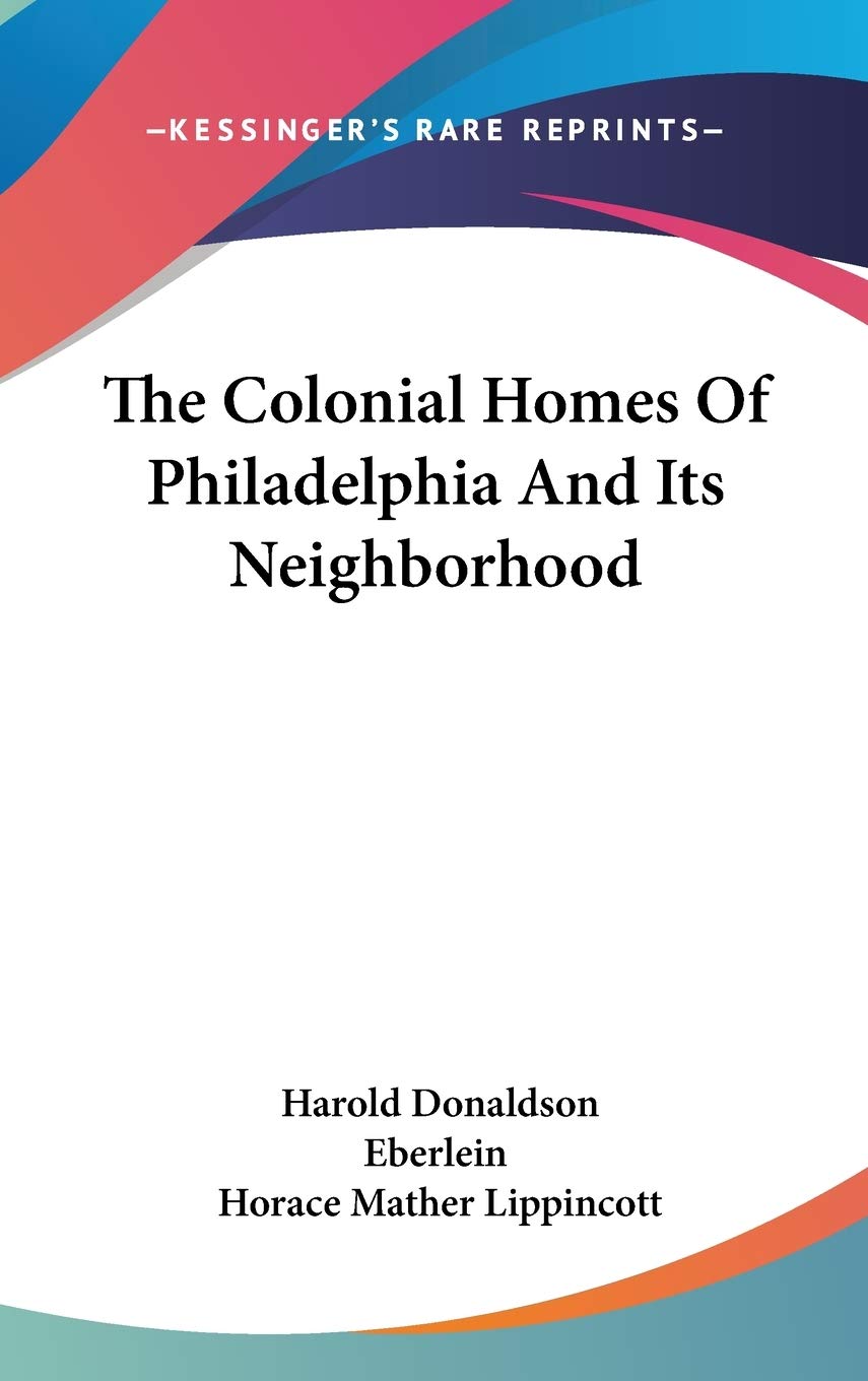 The Colonial Homes of Philadelphia and Its Neighborhood Politics & History
