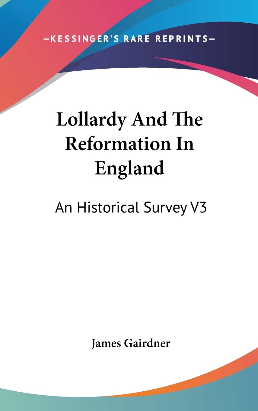 Lollardy and the Reformation in England: A Historical Survey Politics & History
