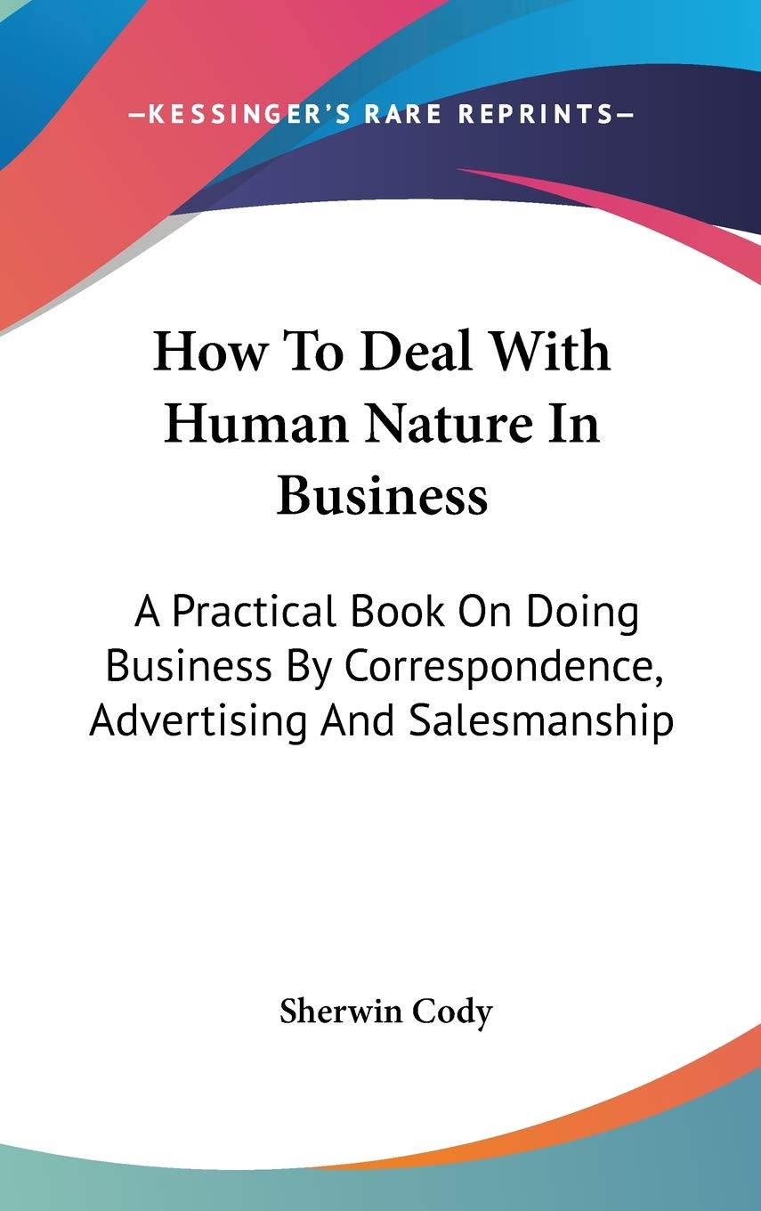 How To Deal With Human Nature In Business: A Practical Book On Doing Business By Correspondence, Advertising And Salesmanship Politics & Society